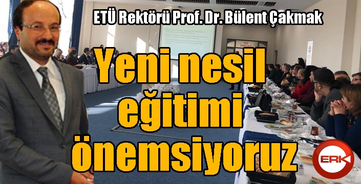 ETÜ Rektörü Prof. Dr. Bülent Çakmak: “Yeni nesil eğitimi önemsiyoruz”
