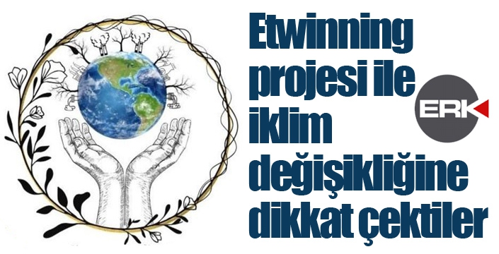 Etwinning projesi ile iklim değişikliğine dikkat çektiler