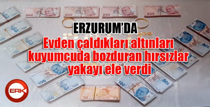 Evden çaldıkları altınları kuyumcuda bozduran hırsızlar yakayı ele verdi