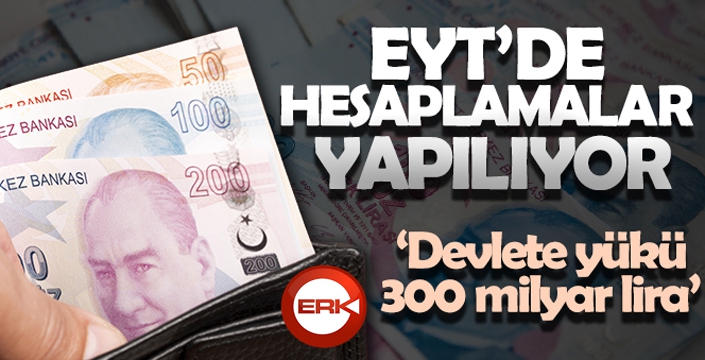 EYT'de hesaplamalar yapılıyor; 'Maliyet 300 milyar lira'