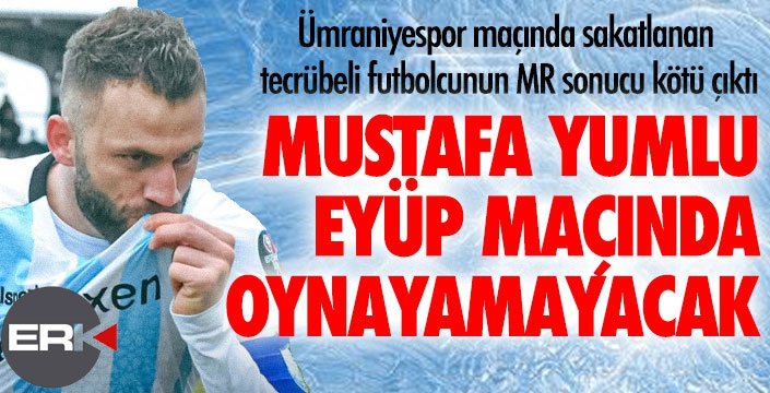 Eyüp maçı öncesi Yumlu'dan kötü haber