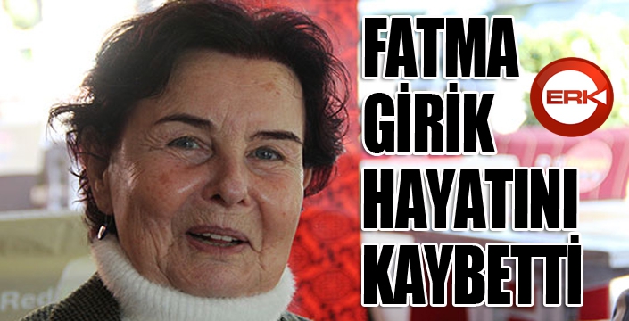 Fatma Girik hayatını kaybetti!