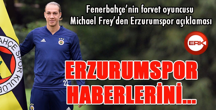 Fenerbahçe’nin İsviçreli futbolcusu Michael Frey'den Erzurumspor açıklaması...