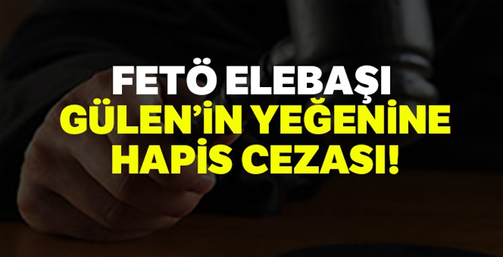 FETÖ elebaşı Fethullah Gülen'in yeğenine hapis cezası