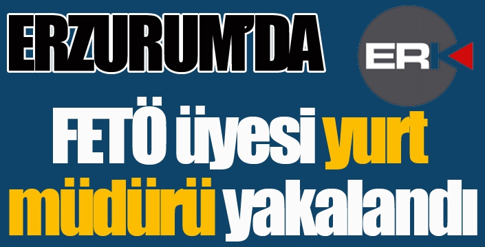 FETÖ üyesi yurt müdürü yakalandı