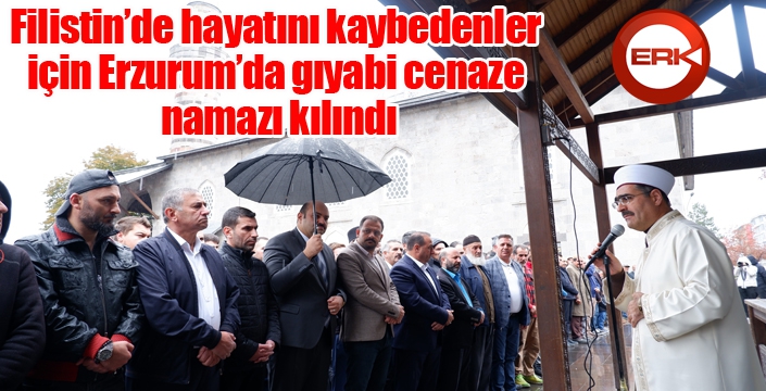 Filistin’de hayatını kaybedenler için Erzurum’da gıyabi cenaze namazı kılındı