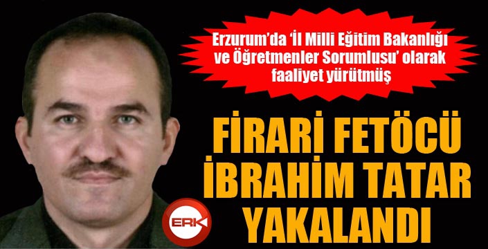 Firari Fetöcü İbrahim Tatar yakalandı...