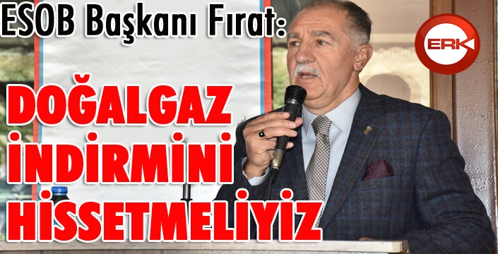 Fırat: “Doğalgaz indirimini hissetmeliyiz”