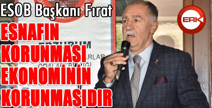 Fırat: “Esnafın korunması ekonominin korunmasıdır”