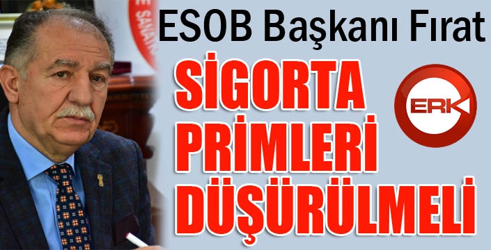 Fırat: Sigorta primleri düşürülmeli