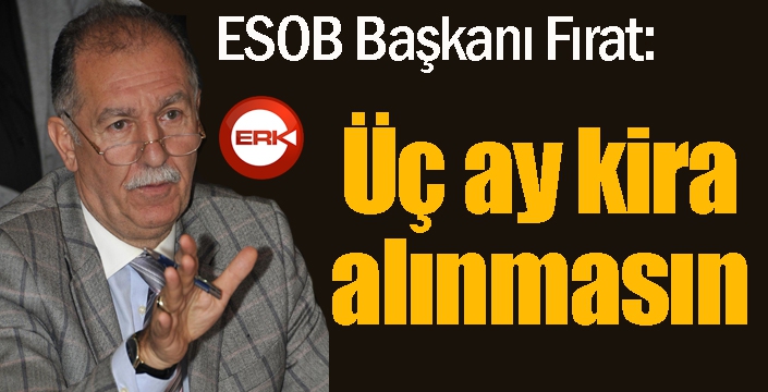 Fırat: Üç ay kira alınmasın