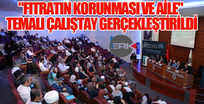 “Fıtratın Korunması ve Aile” temalı çalıştay gerçekleştirildi...