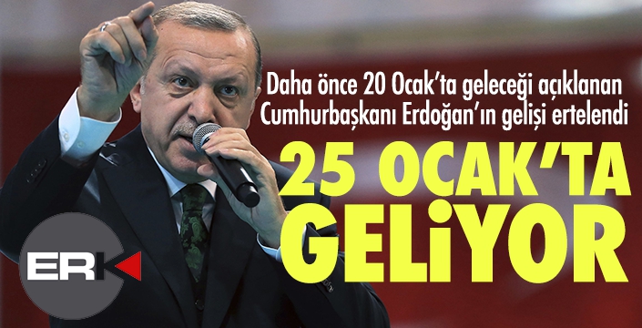 Flaş... Erdoğan'ın gelişi 25 Ocak'a ertelendi...
