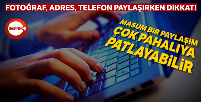 Fotoğraf,adres,telefon paylaşırken dikkat!