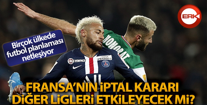 Fransa'nın iptal kararı diğer ligleri etkileyecek mi?