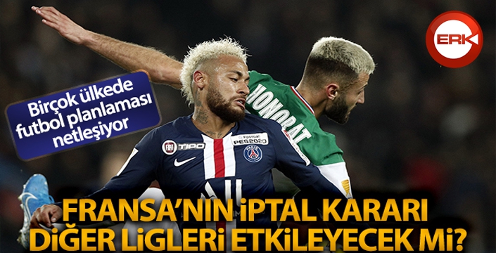 Fransa'nın iptal kararı diğer ligleri etkileyecek mi?