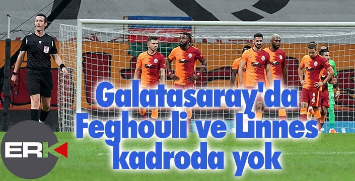 Galatasaray'da Feghouli ve Linnes kadroda yok