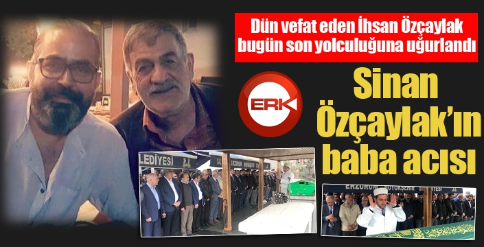 Gazeteci Sinan Özçaylak’ın baba acısı