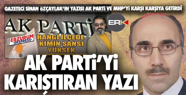 Gazeteci Sinan Özçaylak yazdı, AK Parti ile MHP karşı karşıya geldi!