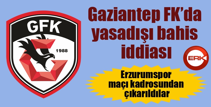 Gaziantep FK’da yasadışı bahis iddiası