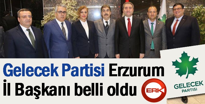 Gelecek Partisi Erzurum il başkanı belli oldu