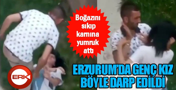 Genç kızın boğazını sıkıp, karnına yumruk atarak darp etti