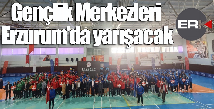 Gençlik Merkezleri Erzurum’da yarışacak