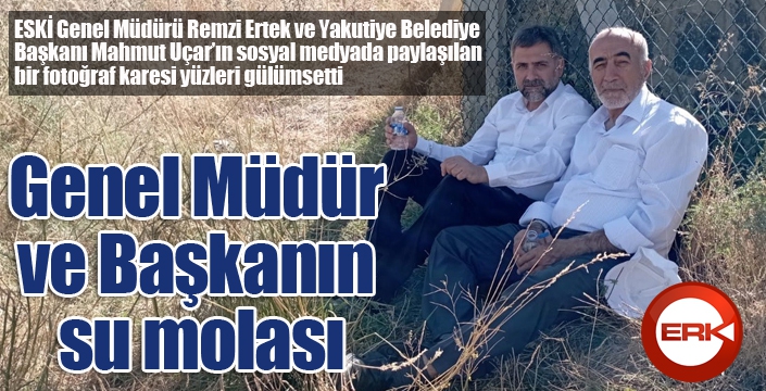 Genel Müdür ve Başkanın su molası