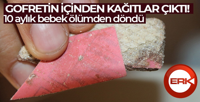 Gofretin içinden kağıtlar çıktı, 10 aylık bebek ölümden döndü