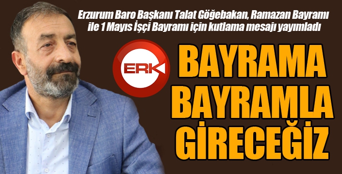 Göğebakan: Bayrama bayramla gireceğiz...