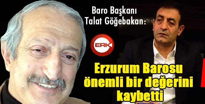 Göğebakan: “Erzurum Barosu, önemli bir değerini kaybetti”