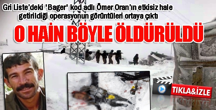 Gri Liste’deki 'Bager' kod adlı Ömer Oran’ın etkisiz hale getirildiği operasyonun görüntüleri ortaya çıktı