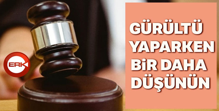 Gürültü yapanlara 2 yıl hapis