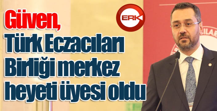 Güven Türk Eczacıları Birliği merkez heyeti üyesi oldu