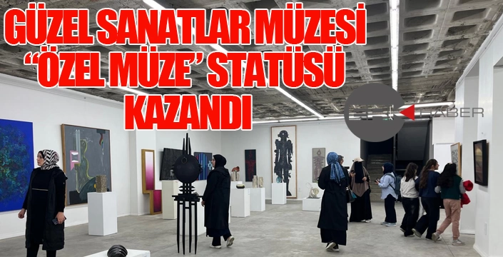 GÜZEL SANATLAR MÜZESİ “ÖZEL MÜZE” STATÜSÜ KAZANDI