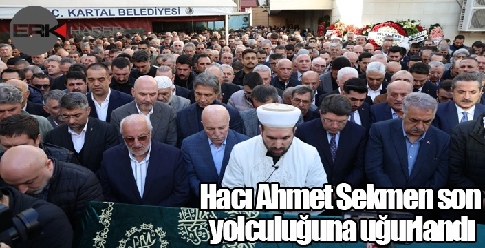 Hacı Ahmet Sekmen son yolculuğuna uğurlandı...
