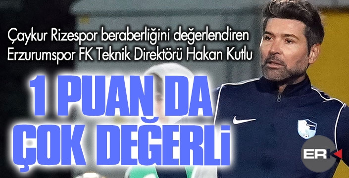 Hakan Kutlu: Kazanamadık ama 1 puan da çok değerli... 