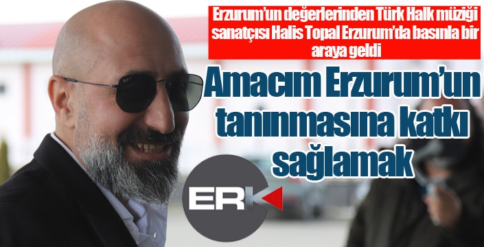 Halis Topal Erzurum'da basınla bir araya geldi