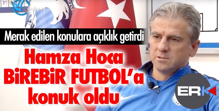 Hamza Hamzaoğlu Birebir Futbol'a konuk oldu... 