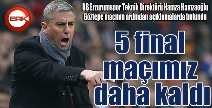 Hamzaoğlu: 5 final maçımız daha kaldı...