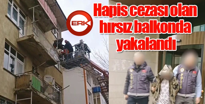 Hapis cezası olan hırsız balkonda yakalandı