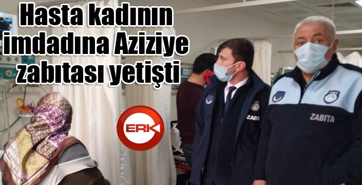 Hasta kadının imdadına Aziziye zabıtası yetişti