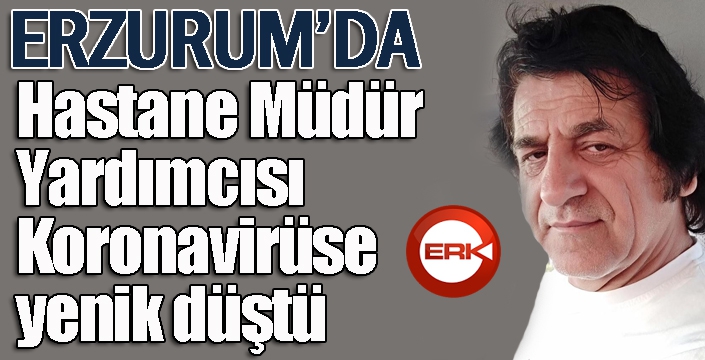 Hastane müdür yardımcısı korona virüse yenik düştü