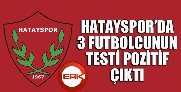 Hatayspor’da 3 futbolcunun testi pozitif çıktı