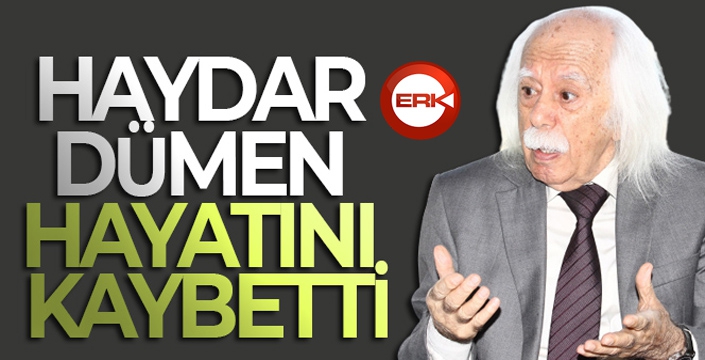 Haydar Dümen hayatını kaybetti!