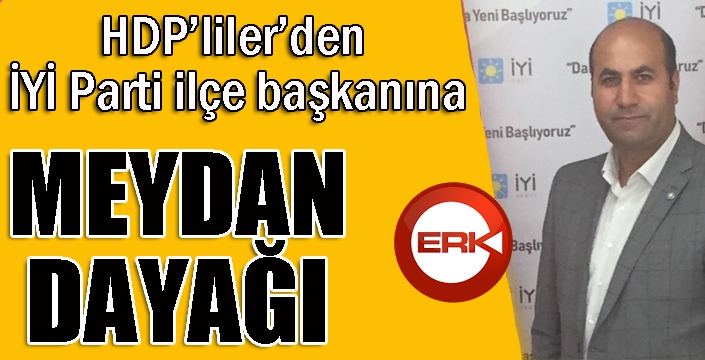 HDP’liler’den İYİ Parti ilçe başkanına meydan dayağı...