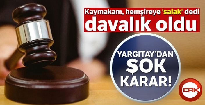 Hemşireye 'salak' diyen Kaymakama Yargıtay'dan şok karar