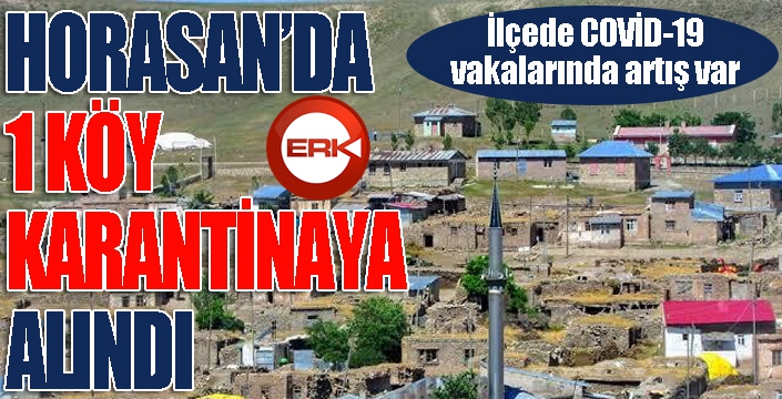 Horasan’da 1 köy karantinaya alındı