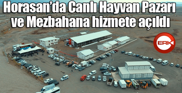 Horasan’da Canlı Hayvan Pazarı ve Mezbahane açılışı