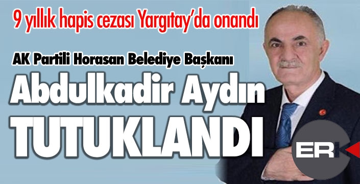 Horasan'da şok gelişme... Belediye Başkanı Aydın tutuklandı... 